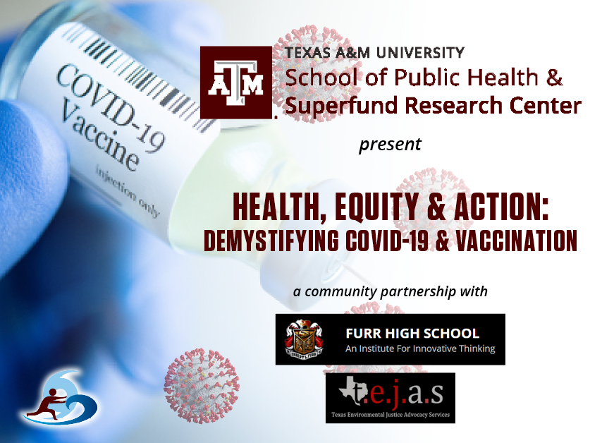 Texas A&M School of Public Health and Superfund Research Center present Health Equity, & Actioon: Demistifying COVID-17 & Vaccination, a community partnership with Furr High School and t.e.j.a.s